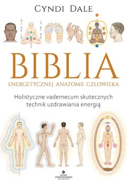 Biblia energetycznej anatomii człowieka. Holistyczne vademecum skutecznych technik uzdrawiania energią wyd. 2023