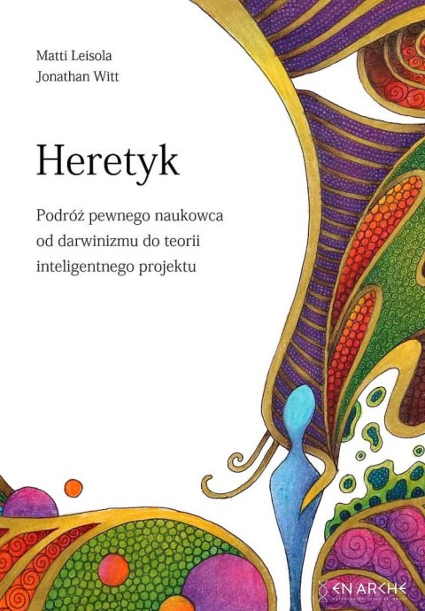 Heretyk. Podróż pewnego naukowca od darwinizmu do teorii inteligentnego projektu