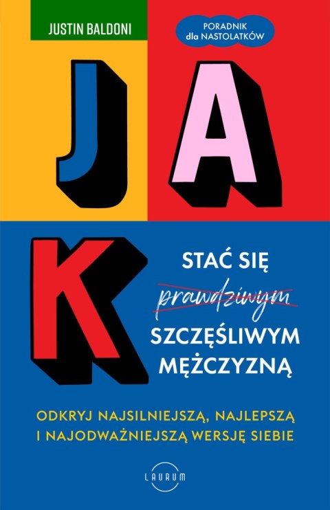 Jak stać się szczęśliwym mężczyzną. Odkryj najsilniejszą, najlepszą i najodważniejszą wersję siebie