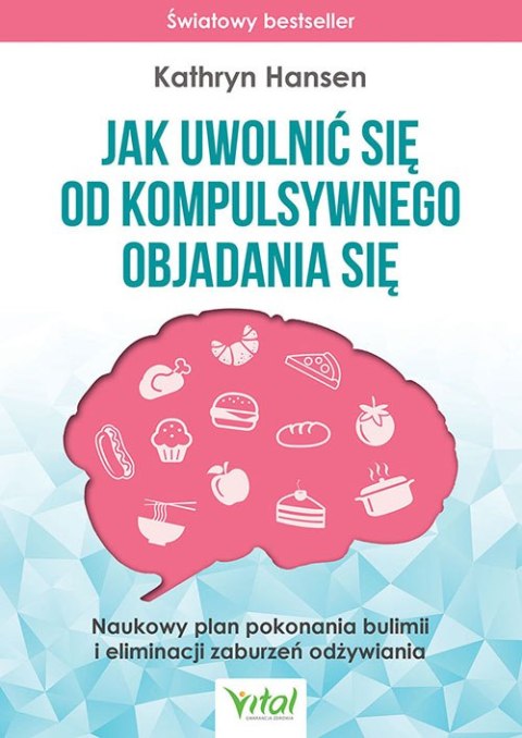 Jak uwolnić się od kompulsywnego objadania się. Naukowy plan pokonania bulimii i eliminacji zaburzeń odżywiania wyd. 2023