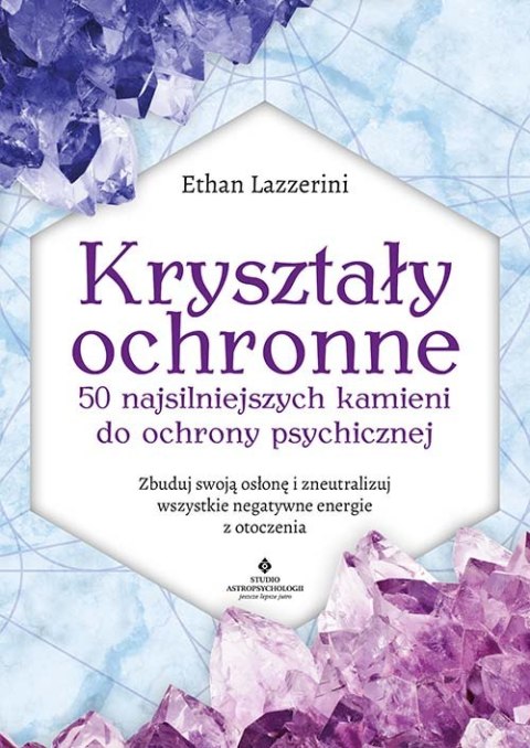 Kryształy ochronne. 50 najsilniejszych kamieni do ochrony psychicznej.