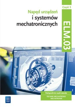 Napęd urządzeń i systemów mechatronicznych Kwalifikacja ELM.03 Podręcznik Część 3