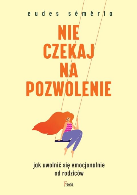 Nie czekaj na pozwolenie. Jak uwolnić się emocjonalnie od rodziców