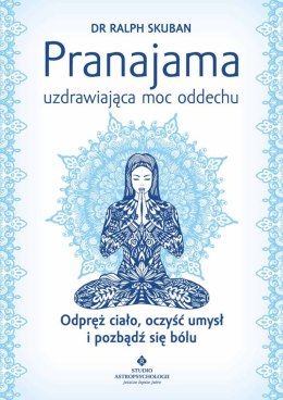 Pranajama uzdrawiająca moc oddechu. Odpręż ciało, oczyść umysł i pozbądź się bólu wyd. 2023