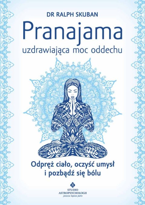 Pranajama uzdrawiająca moc oddechu. Odpręż ciało, oczyść umysł i pozbądź się bólu wyd. 2023