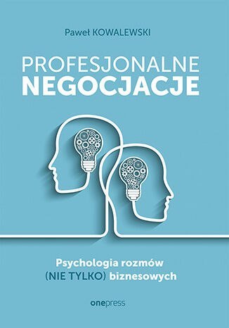 Profesjonalne negocjacje. Psychologia rozmów (nie tylko) biznesowych