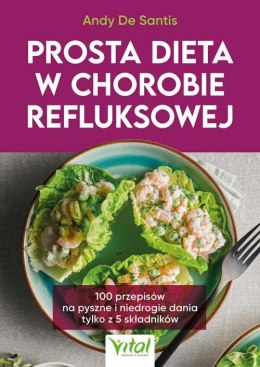 Prosta dieta w chorobie refluksowej. 100 przepisów na pyszne i niedrogie dania tylko z 5 składników