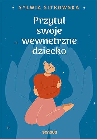 Przytul swoje wewnętrzne dziecko