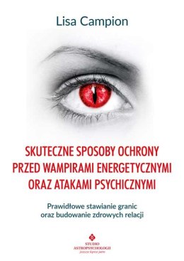 Skuteczne sposoby ochrony przed wampirami energetycznymi oraz atakami psychicznymi. Prawidłowe stawianie granic oraz budowanie z