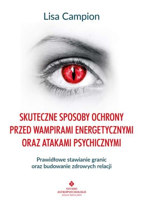 Skuteczne sposoby ochrony przed wampirami energetycznymi oraz atakami psychicznymi. Prawidłowe stawianie granic oraz budowanie z