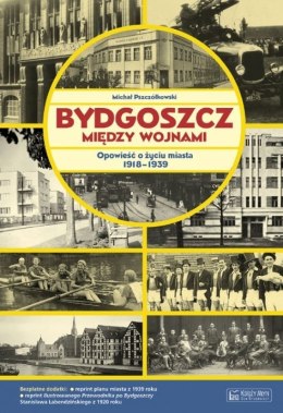 Bydgoszcz między wojnami. Opowieść o życiu miasta 1918-1939