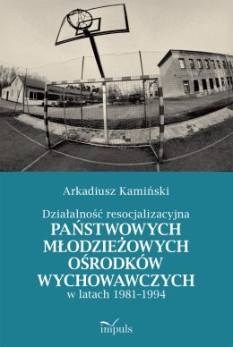 Działalność resocjalizacyjna państwowych młodzieżowych ośrodków wychowawczych w latach 1981-1994