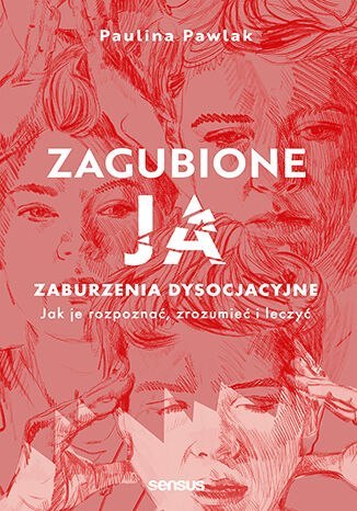 Zagubione ja. Zaburzenia dysocjacyjne - jak je rozpoznać, zrozumieć i leczyć