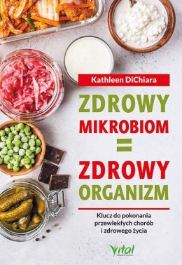 Zdrowy mikrobiom = zdrowy organizm. Klucz do pokonania przewlekłych chorób i zdrowego życia