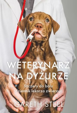 Weterynarz na dyżurze. Szczery do bólu dziennik lekarza zwierząt