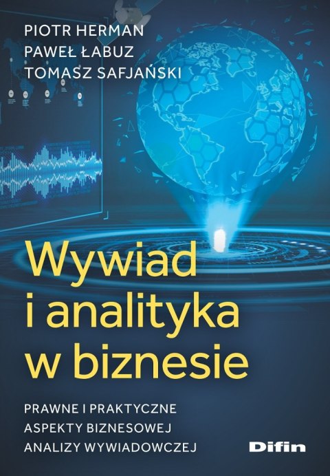 Wywiad i analityka w biznesie. Prawne i praktyczne aspekty biznesowej analizy wywiadowczej