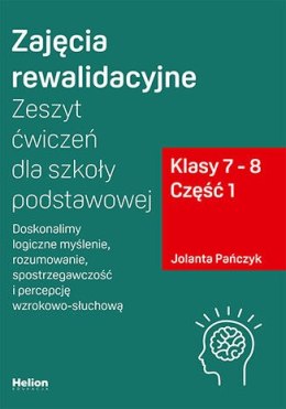 Zajęcia rewalidacyjne Zeszyt ćwiczeń dla szkoły podstawowej klasy 7 - 8 część 1 Doskonalimy logiczne myślenie rozumowanie spostr