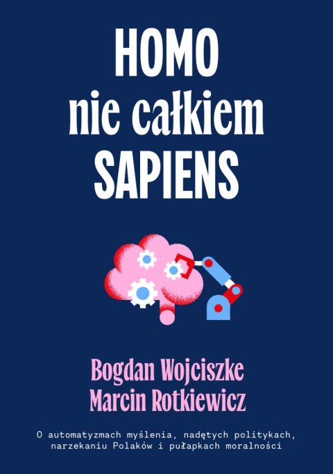 Homo nie całkiem sapiens. O automatyzmach myślenia, nadętych politykach, narzekaniu Polaków i pułapkach moralności wyd. 2