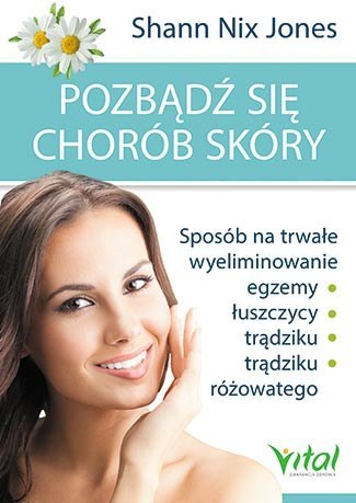 Pozbądź się chorób skóry sposób na trwałe wyeliminowanie egzemy łuszczycy trądziku i trądziku różowatego