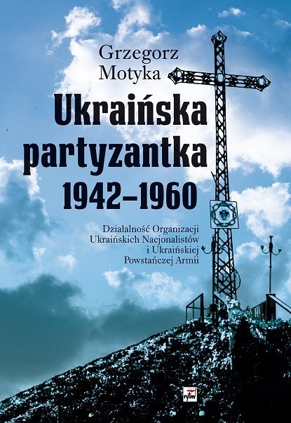 Ukraińska partyzantka 1942-1960. Działalność Organizacji Ukraińskich Nacjonalistów i Ukraińskiej Powstańczej Armii wyd. 3