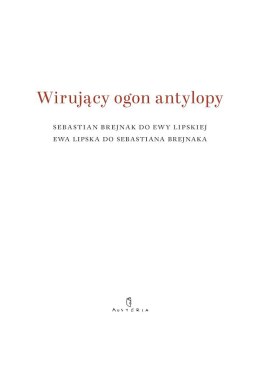 Wirujący ogon antylopy. Sebastian Brejnak do Ewy Lipskiej, Ewa Lipska do Sebastiana Brejnaka