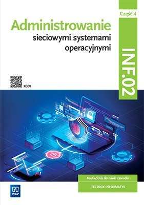 Administrowanie sieciowymi systemami operacyjnymi Kwalifikacja INF.02 Podręcznik Część 4