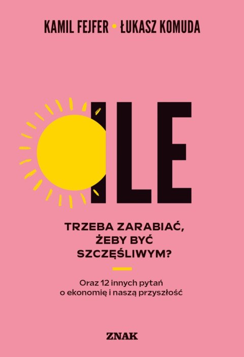 Ile trzeba zarabiać, żeby być szczęśliwym? Oraz 12 innych pytań o ekonomię i naszą przyszłość