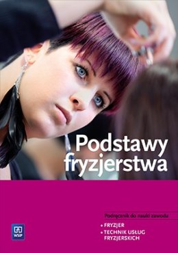 Podstawy fryzjerstwa. Podręcznik do zawodu technik usług fryzjerskich