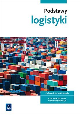 Podstawy logistyki. Podręcznik do nauki zawodów z branży logistyczno-spedycyjnej. Szkoły ponadgimnazjalne