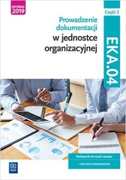 Prowadzenie dokumentacji w jednostce organizacyjnej. Kwalifikacja eka. 04. Podręcznik do nauki zawodu technik ekonomista Część 2