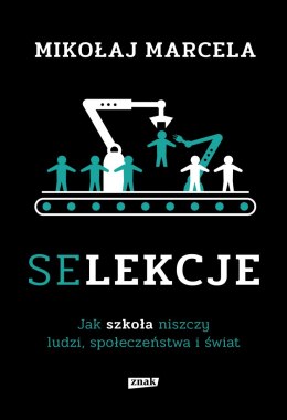 Selekcje. Jak szkoła niszczy ludzi, społeczeństwa i świat