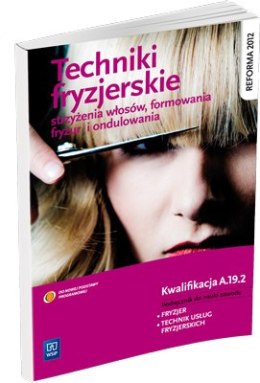 Techniki fryzjerskie strzyżenia włosów, formowania fryzur i ondulowania. Podręcznik do nauki zawodu technik usług fryzjerskich S