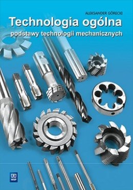 Technologia ogólna Podstawy technologii mechanicznych Podręcznik do nauki zawodu technik mechanik Szkoły ponadgimnazjalne i pona