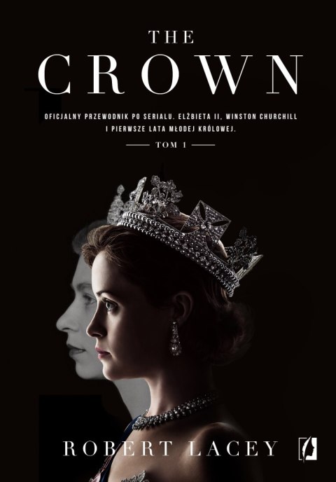 The Crown. Oficjalny przewodnik po serialu. Elżbieta II, Winston Churchill i pierwsze lata młodej królowej. Tom 1