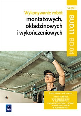 Wykonywanie robót montażowych, okładzinowych i wykończeniowych. Kwalifikacja bud. 11/bd. 04. Podręcznik do nauki zawodu monter z