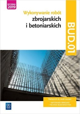 Wykonywanie robót zbrojarskich i betoniarskich. Kwalifikacja bud. 01. Podręcznik do nauki zawodu technik budownictwa. Szkoły pon