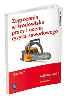 Zagrożenia w środowisku pracy i ocena ryzyka zawodowego. Kwalifikacja z. 13. 3. Ocenianie ryzyka zawodowego. Podręcznik do nauki