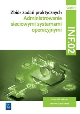 Zbiór zadań praktycznych INF.02 Administrowanie sieciowymi systemami operacyjnymi Część 4