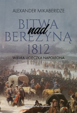 Bitwa nad Berezyną 1812. Wielka ucieczka Napoleona