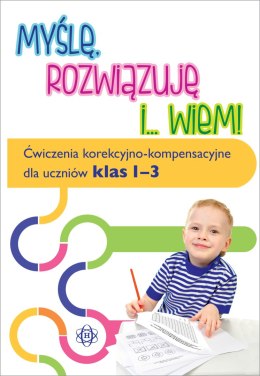 Myślę rozwiązuję i... wiem!. Ćwiczenia korekcyjno kompensacyjne dla uczniów klas 1-3