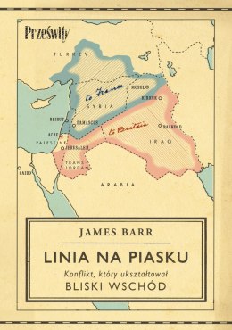 Linia na piasku. Konflikt, który ukształtował Bliski Wschód