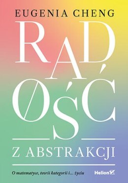 Radość z abstrakcji. O matematyce, teorii kategorii i... życiu