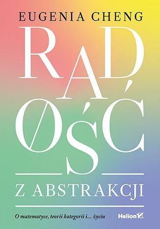 Radość z abstrakcji. O matematyce, teorii kategorii i... życiu