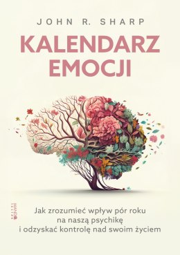 Kalendarz emocji. Jak zrozumieć wpływ pór roku na naszą psychikę i odzyskać kontrolę nad swoim życiem