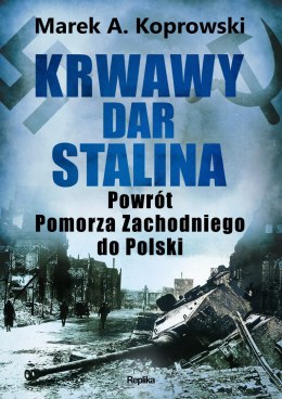 Krwawy dar Stalina. Powrót Pomorza Zachodniego do Polski