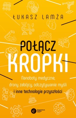 Połącz kropki. Nanoboty medyczne, drony zabójcy, odczytywanie myśli i inne technologie przyszłości