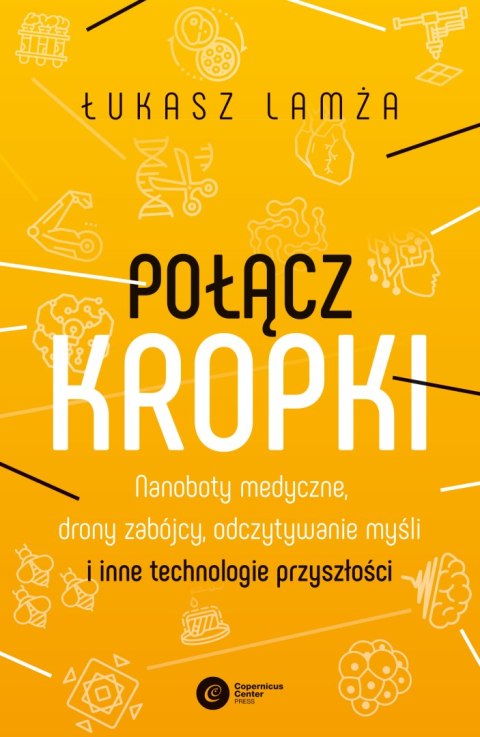 Połącz kropki. Nanoboty medyczne, drony zabójcy, odczytywanie myśli i inne technologie przyszłości