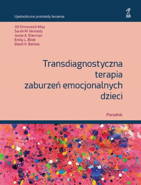 Transdiagnostyczna terapia zaburzeń emocjonalnych dzieci. Poradnik