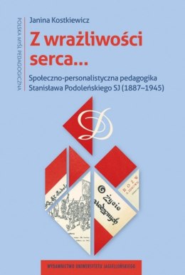 Z wrażliwości serca.... Społeczno-personalistyczna pedagogika Stanisława Podoleńskiego SJ (1887-1945)