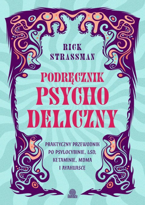 Podręcznik psychodeliczny. Praktyczny przewodnik po psylocybinie, LSD, ketaminie, MDMA i ayahuasce